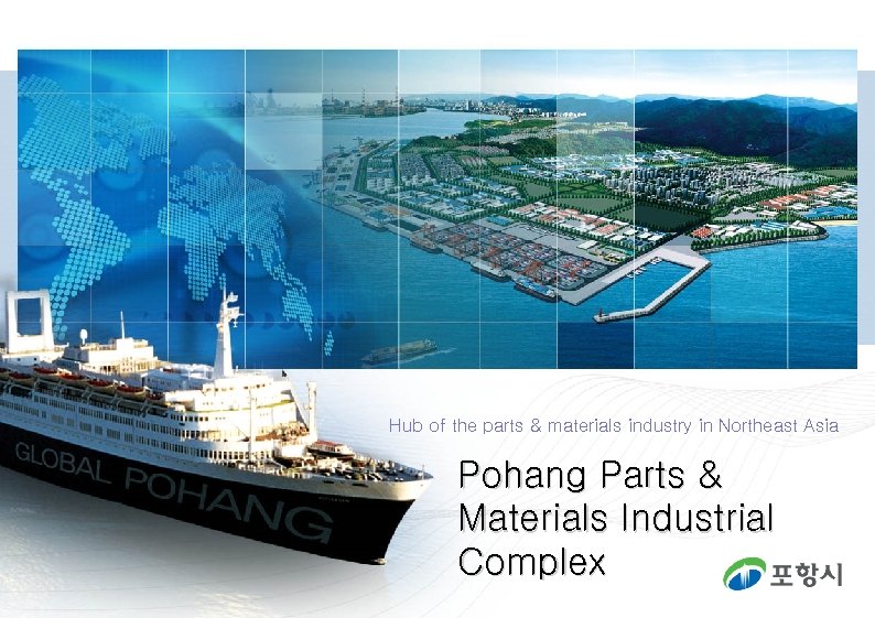 Hub of the parts & materials industry in Northeast Asia Pohang Parts & Materials