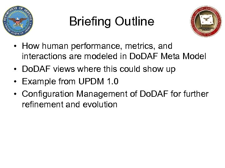 Briefing Outline • How human performance, metrics, and interactions are modeled in Do. DAF
