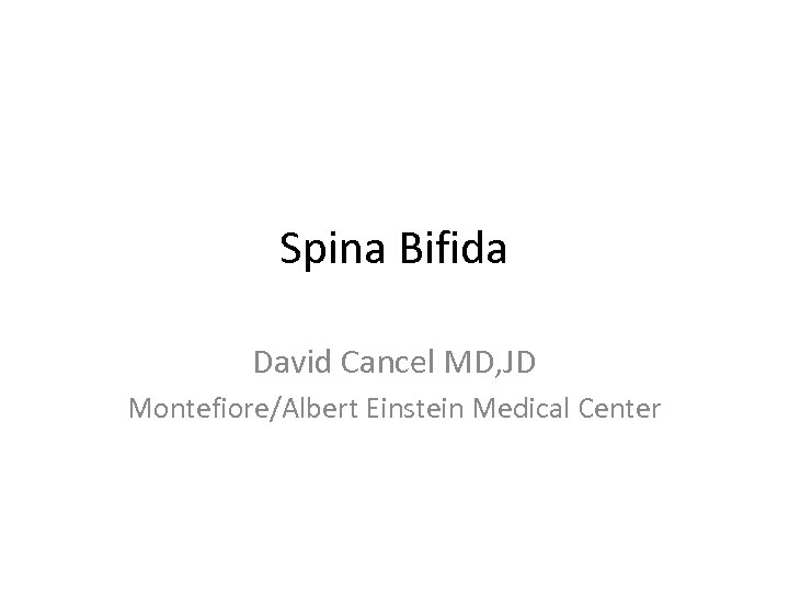 Spina Bifida David Cancel MD, JD Montefiore/Albert Einstein Medical Center 