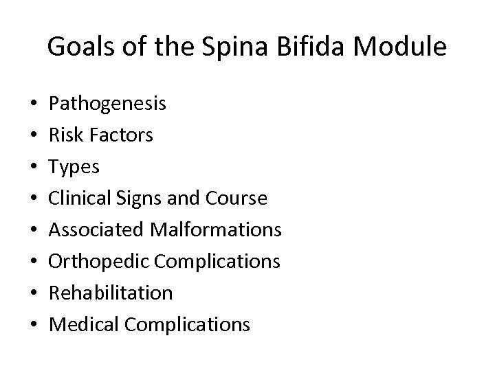 Goals of the Spina Bifida Module • • Pathogenesis Risk Factors Types Clinical Signs