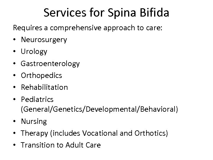Services for Spina Bifida Requires a comprehensive approach to care: • Neurosurgery • Urology