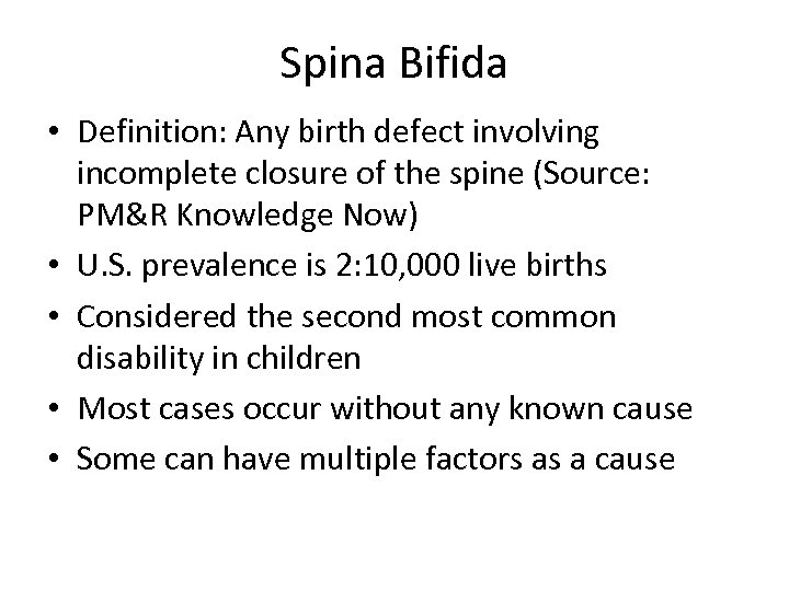 Spina Bifida • Definition: Any birth defect involving incomplete closure of the spine (Source: