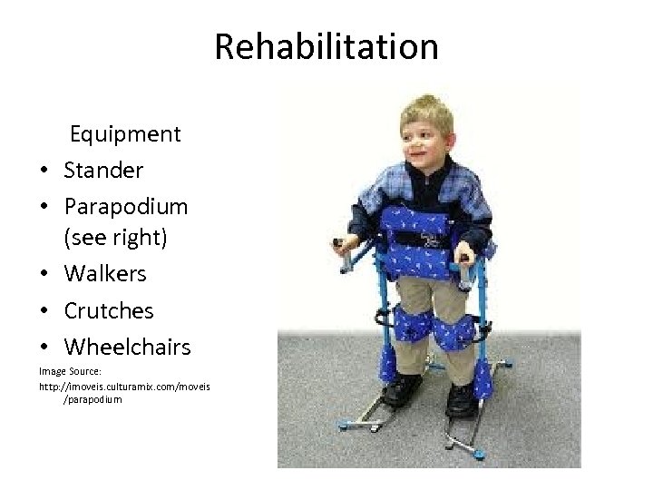 Rehabilitation • • • Equipment Stander Parapodium (see right) Walkers Crutches Wheelchairs Image Source: