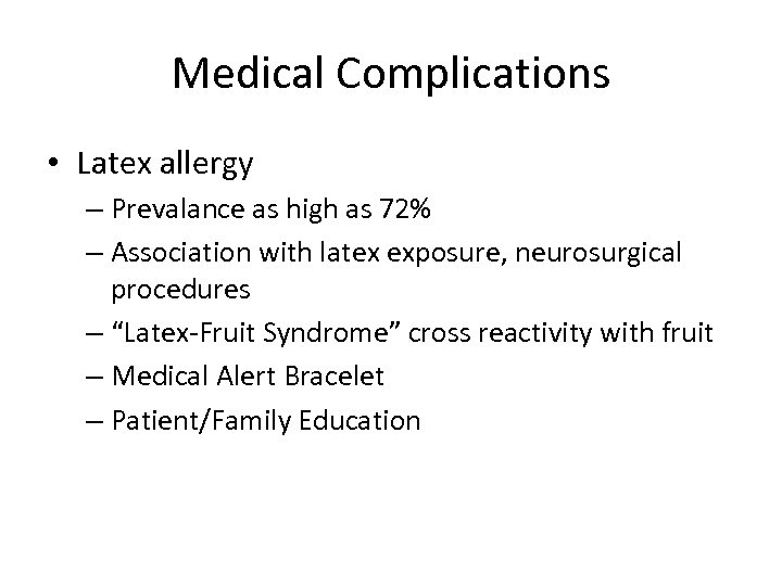 Medical Complications • Latex allergy – Prevalance as high as 72% – Association with