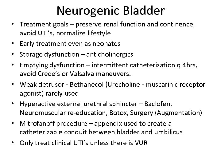 Neurogenic Bladder • Treatment goals – preserve renal function and continence, avoid UTI’s, normalize