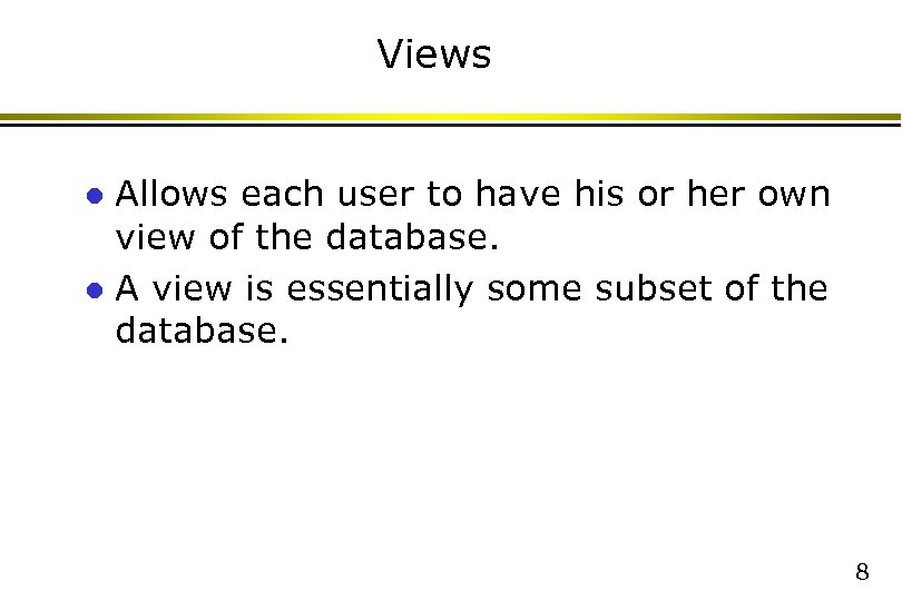 Views Allows each user to have his or her own view of the database.