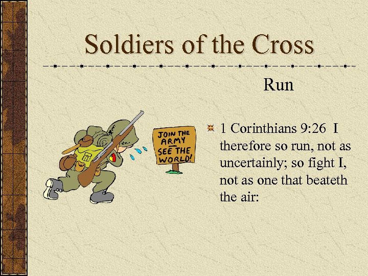 Soldiers of the Cross Run 1 Corinthians 9: 26 I therefore so run, not