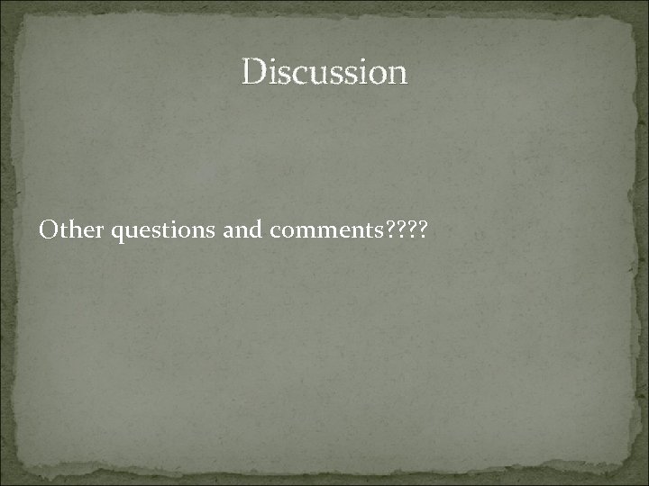 Discussion Other questions and comments? ? 