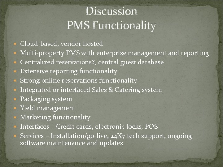 Discussion PMS Functionality Cloud-based, vendor hosted Multi-property PMS with enterprise management and reporting Centralized
