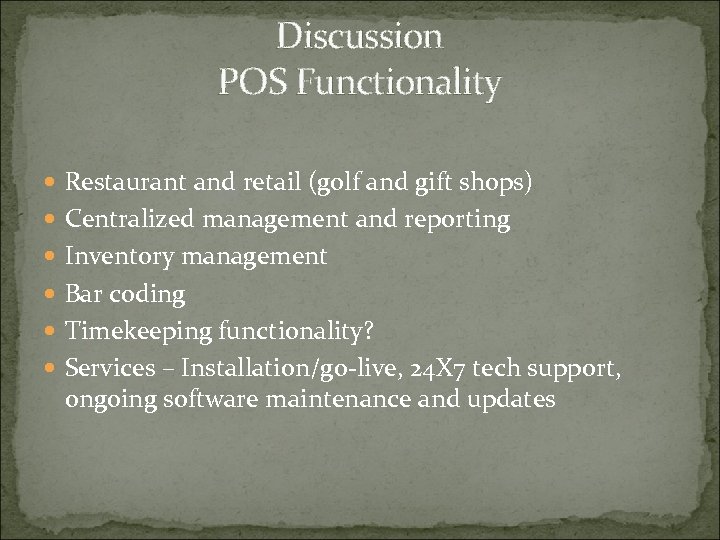 Discussion POS Functionality Restaurant and retail (golf and gift shops) Centralized management and reporting