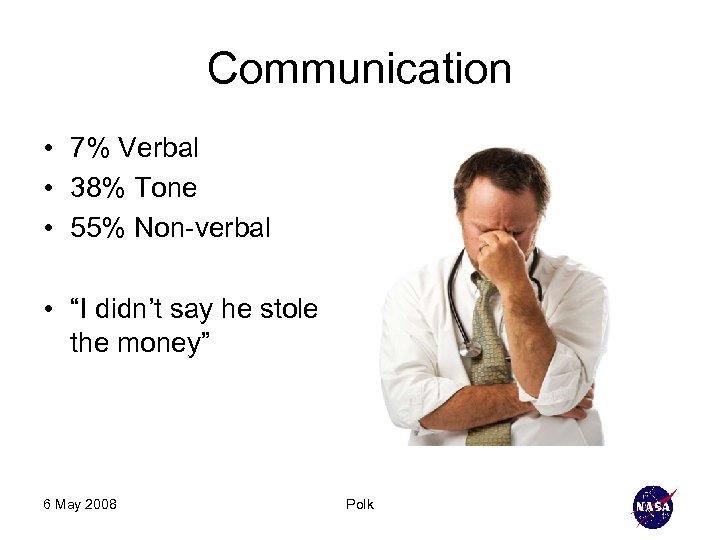 Communication • 7% Verbal • 38% Tone • 55% Non-verbal • “I didn’t say