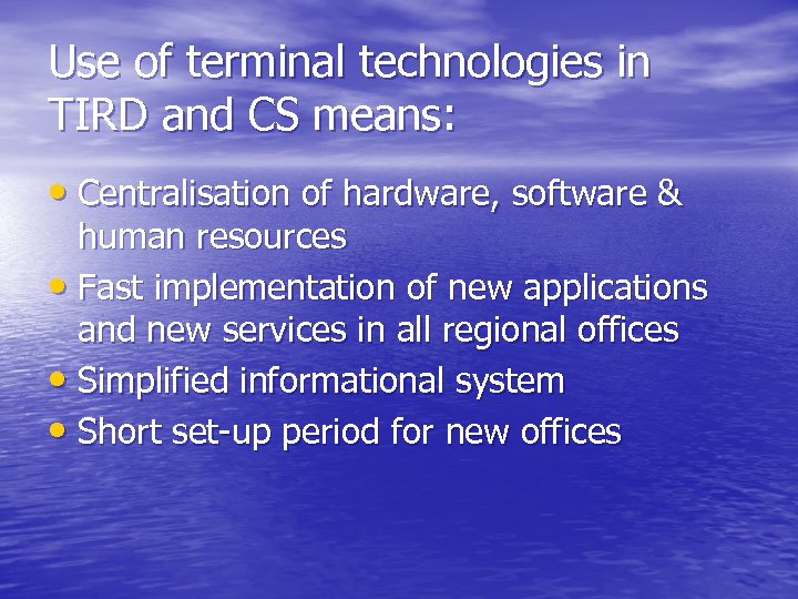 Use of terminal technologies in TIRD and CS means: • Centralisation of hardware, software