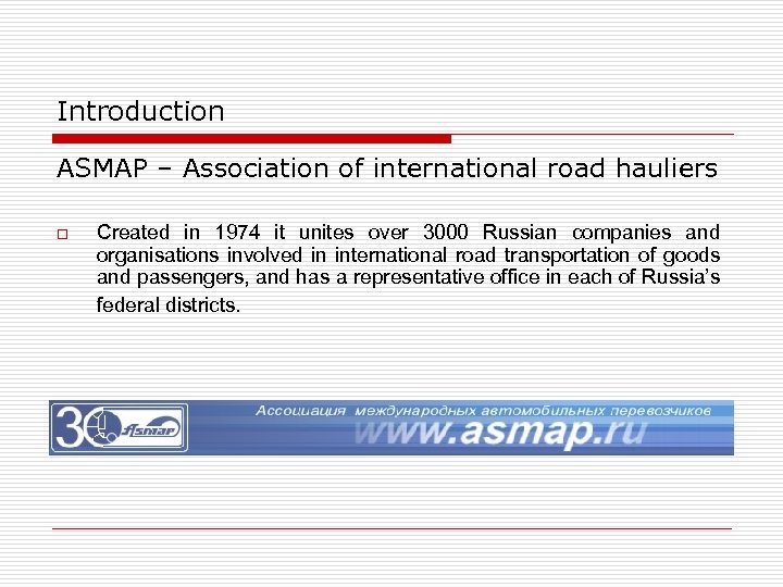 Introduction ASMAP – Association of international road hauliers o Created in 1974 it unites