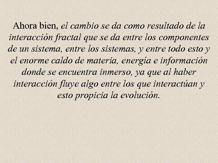 Ahora bien, el cambio se da como resultado de la interacción fractal que se