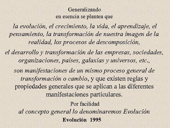 Generalizando en esencia se plantea que la evolución, el crecimiento, la vida, el aprendizaje,