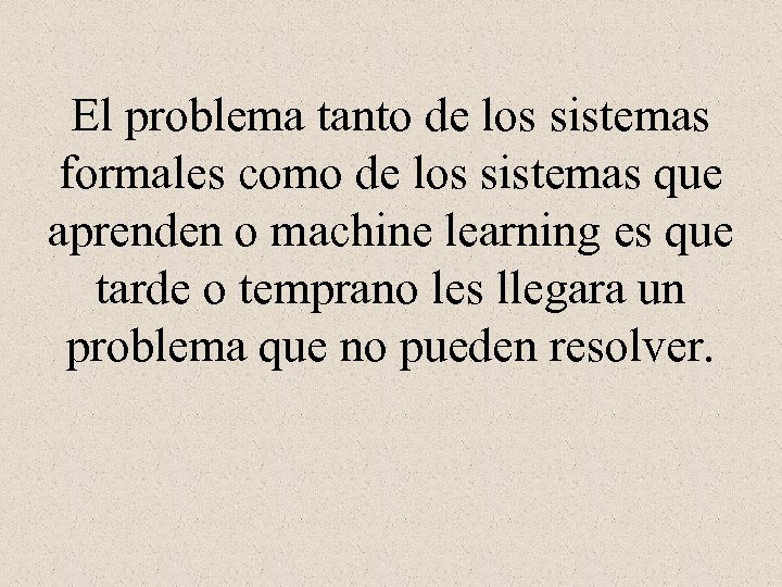 El problema tanto de los sistemas formales como de los sistemas que aprenden o