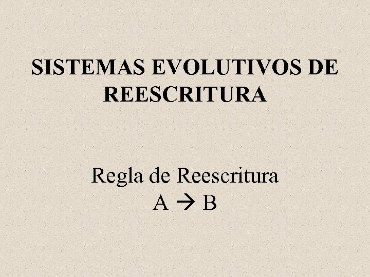 SISTEMAS EVOLUTIVOS DE REESCRITURA Regla de Reescritura A B 