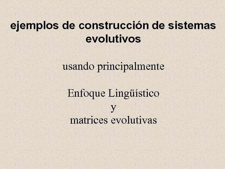 ejemplos de construcción de sistemas evolutivos usando principalmente Enfoque Lingüístico y matrices evolutivas 