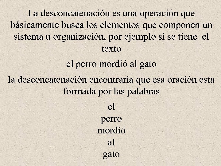 La desconcatenación es una operación que básicamente busca los elementos que componen un sistema