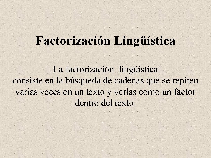 Factorización Lingüística La factorización lingüística consiste en la búsqueda de cadenas que se repiten