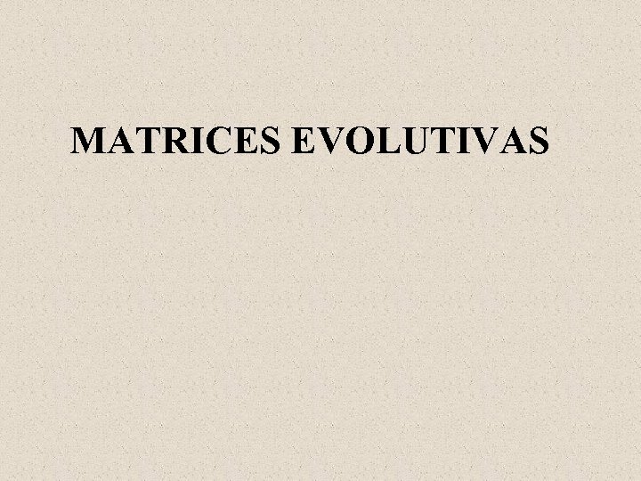 MATRICES EVOLUTIVAS 