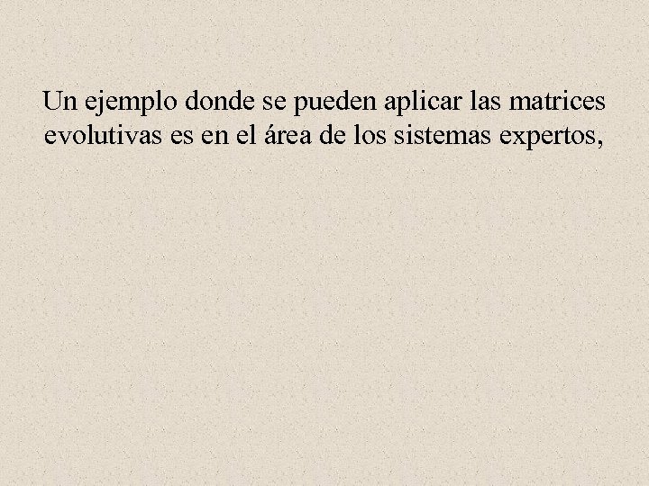Un ejemplo donde se pueden aplicar las matrices evolutivas es en el área de