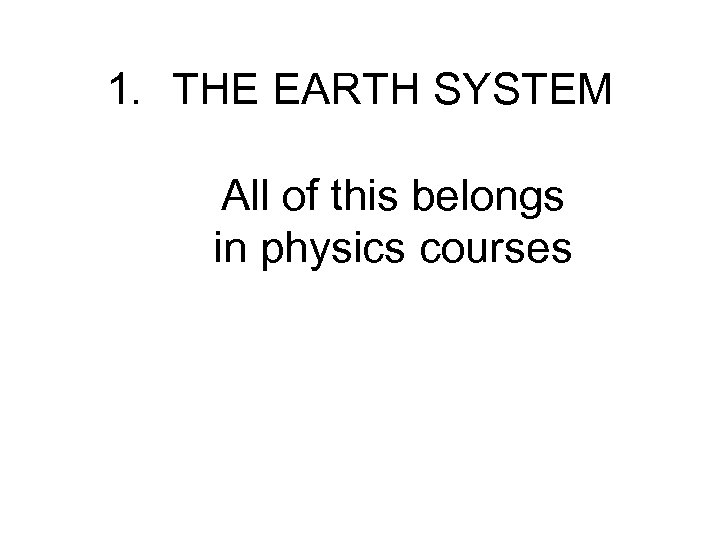 1. THE EARTH SYSTEM All of this belongs in physics courses 
