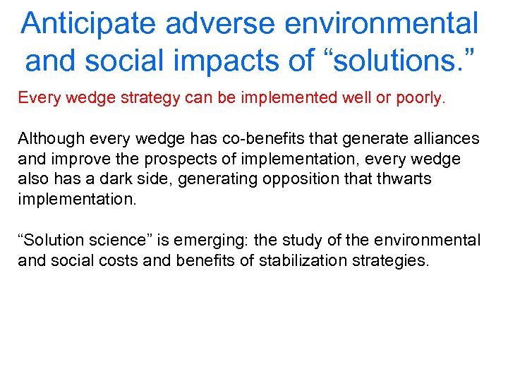 Anticipate adverse environmental and social impacts of “solutions. ” Every wedge strategy can be