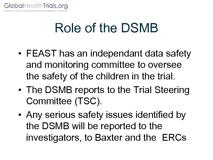 Role of the DSMB • FEAST has an independant data safety and monitoring committee