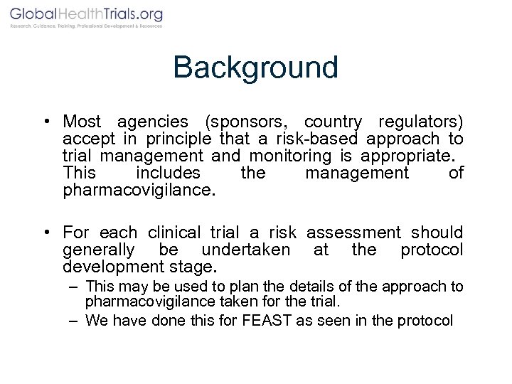 Background • Most agencies (sponsors, country regulators) accept in principle that a risk-based approach