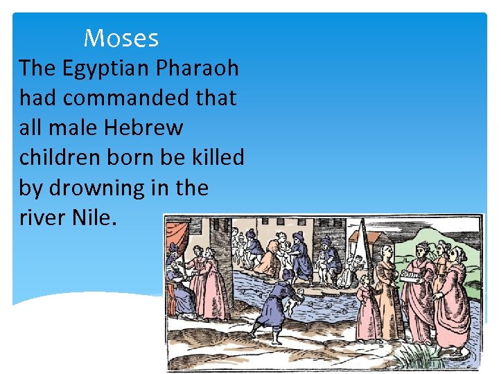 Moses The Egyptian Pharaoh had commanded that all male Hebrew children born be killed