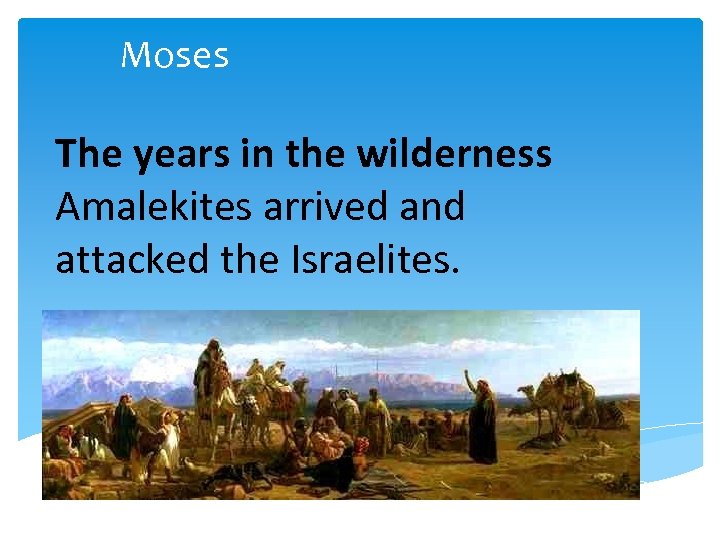 Moses The years in the wilderness Amalekites arrived and attacked the Israelites. 