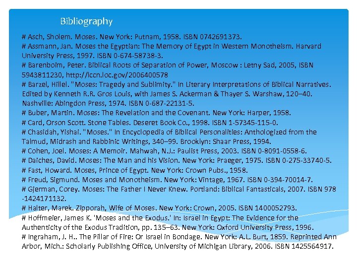 Bibliography # Asch, Sholem. Moses. New York: Putnam, 1958. ISBN 0742691373. # Assmann, Jan.