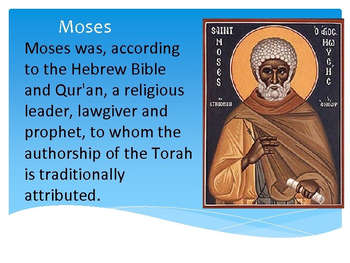 Moses was, according to the Hebrew Bible and Qur'an, a religious leader, lawgiver and