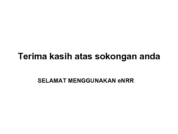 Terima kasih atas sokongan anda SELAMAT MENGGUNAKAN e. NRR 