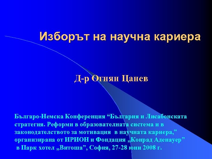 Изборът на научна кариера Д-р Огнян Цанев Българо-Немска Конференция “България и Лисабонската стратегия. Реформи