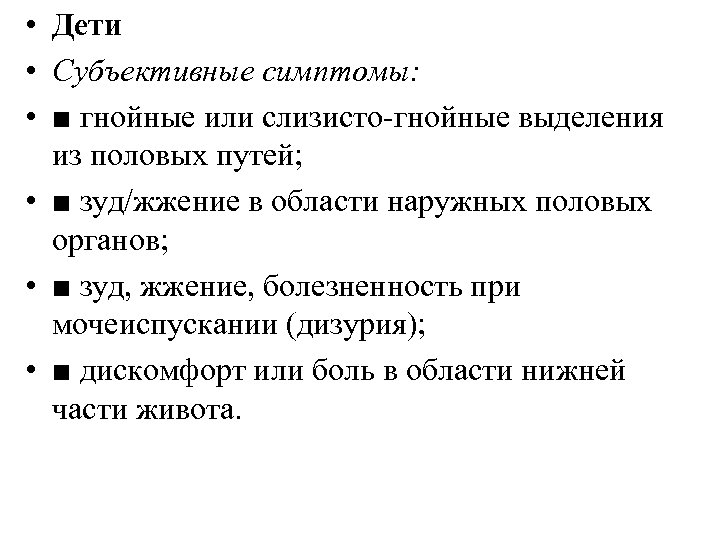  • Дети • Субъективные симптомы: • ■ гнойные или слизисто-гнойные выделения из половых