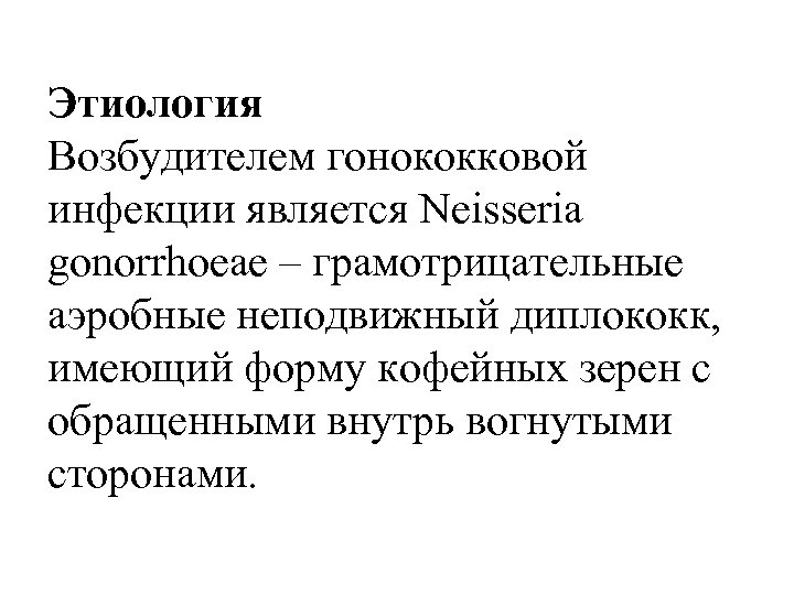 Этиология Возбудителем гонококковой инфекции является Neisseria gonorrhoeae – грамотрицательные аэробные неподвижный диплококк, имеющий форму