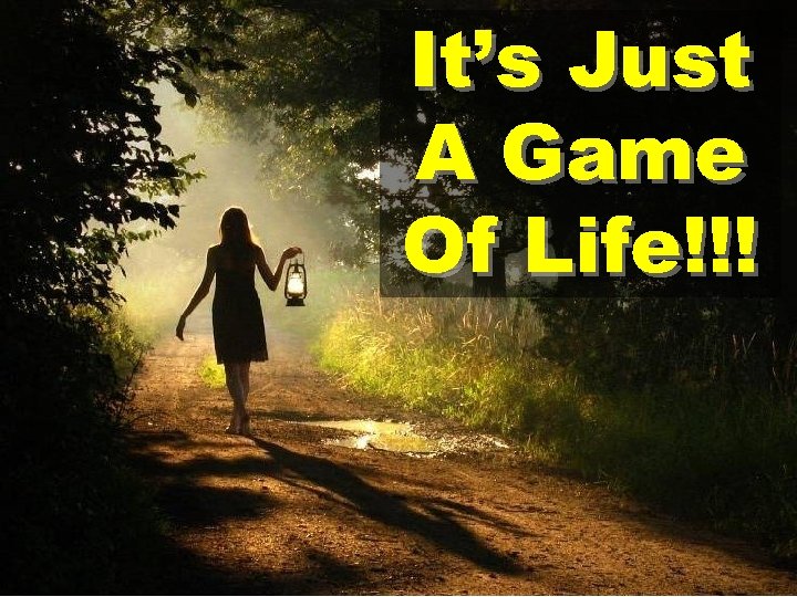 It’s Just A Game Of Life!!! 