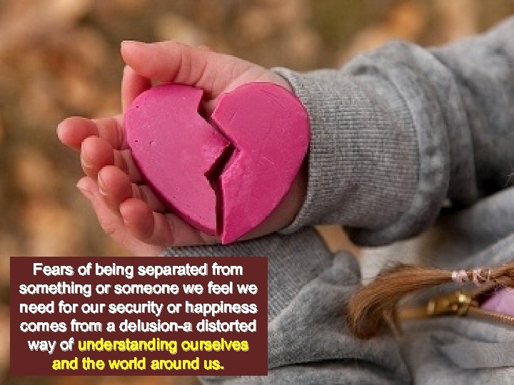 Fears of being separated from something or someone we feel we need for our