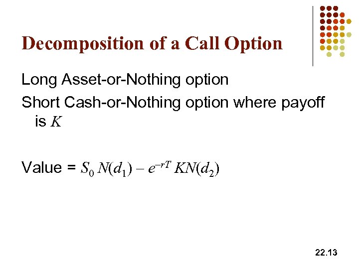 Decomposition of a Call Option Long Asset-or-Nothing option Short Cash-or-Nothing option where payoff is