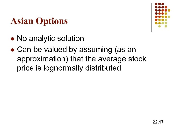 Asian Options l l No analytic solution Can be valued by assuming (as an