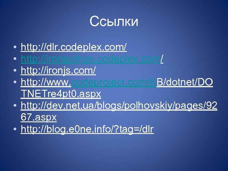 Ссылки • • http: //dlr. codeplex. com/ http: //ironpython. codeplex. com/ http: //ironjs. com/