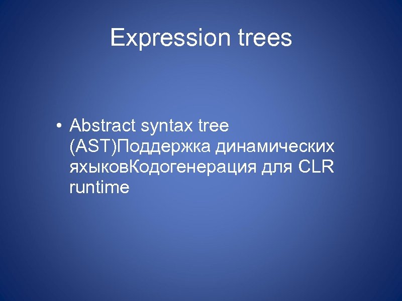 Expression trees • Abstract syntax tree (AST)Поддержка динамических яхыков. Кодогенерация для CLR runtime 