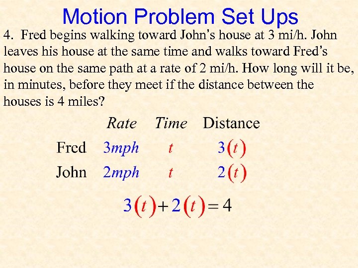 Motion Problem Set Ups 4. Fred begins walking toward John’s house at 3 mi/h.