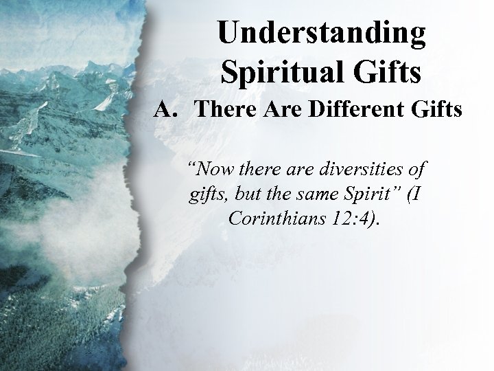 Understanding I. Understanding Spiritual Gifts (A) A. There Are Different Gifts “Now there are