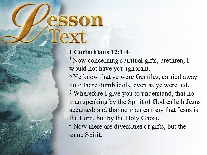  I Corinthians 12: 1 -4 1 Now concerning spiritual gifts, brethren, I would