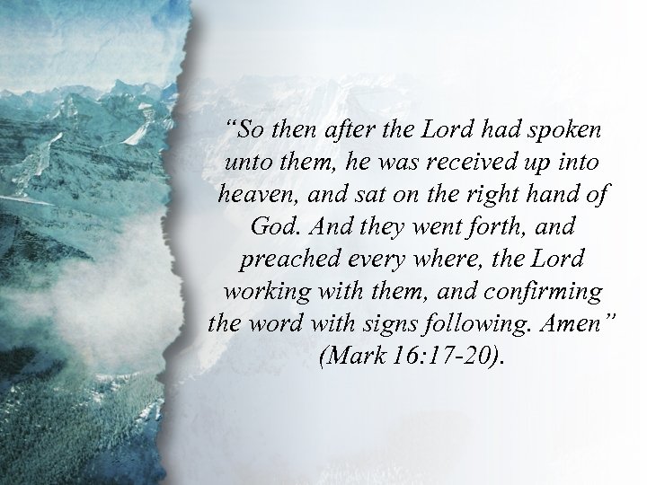 Mark 16: 19 -20 “So then after the Lord had spoken unto them, he