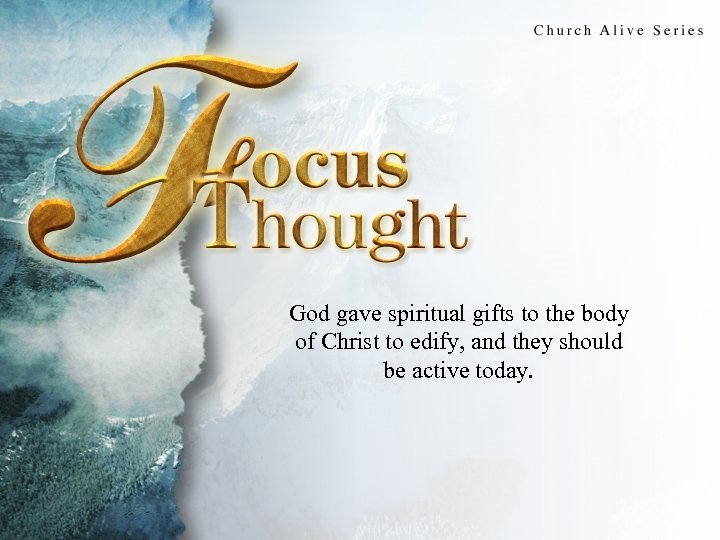 Focus Thought God gave spiritual gifts to the body of Christ to edify, and