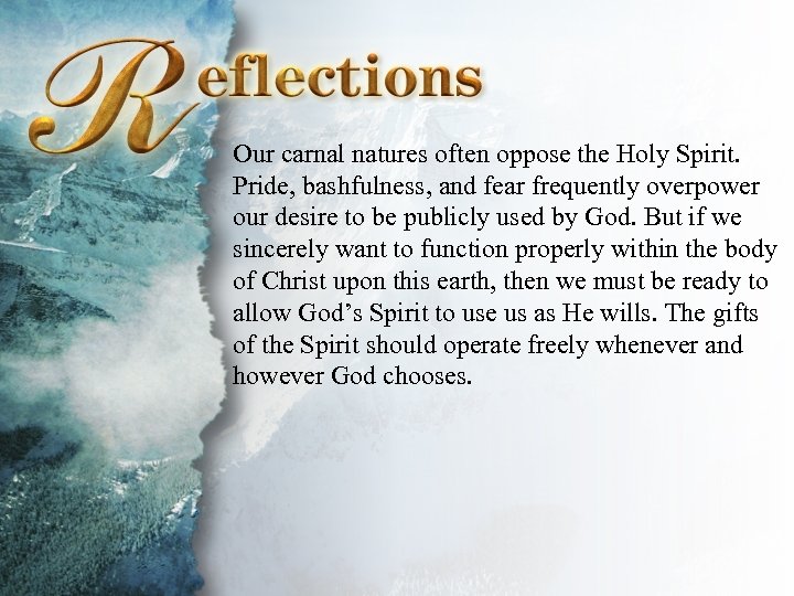 Reflections Our carnal natures often oppose the Holy Spirit. Pride, bashfulness, and fear frequently